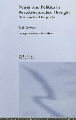 Power and Politics in Poststructuralist Thought: New Theories of the Political by Saul Newman