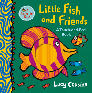 Little Fish and Friends: A Touch-And-Feel Book by Lucy Cousins