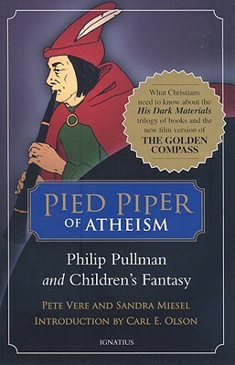 Pied Piper of Atheism: Philip Pullman and Children's Fantasy by Carl E. Olson, Pete Vere, Sandra Miesel