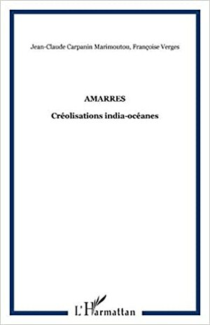 Amarres : Créolisations india-océanes by Jean-Claude Carpanin Marimoutou, Françoise Vergès