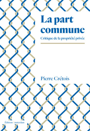 La part commune : critique de la propriété privée by Pierre Cretois