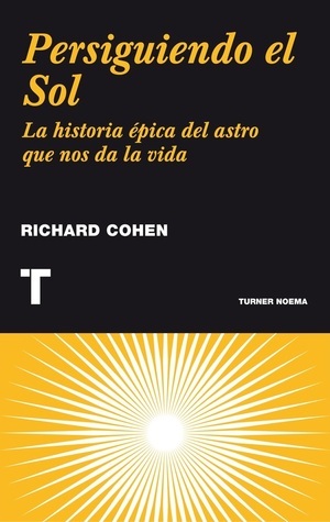 Persiguiendo el Sol: La historia épica del astro que nos da la vida by Richard A. Cohen