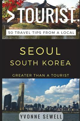 Greater Than a Tourist - Seoul South Korea: 50 Travel Tips from a Local by Yvonne Sewell, Greater Than a. Tourist