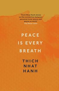 Peace Is Every Breath: A Practice for Our Busy Lives. Thich Nhat Hanh by Thích Nhất Hạnh