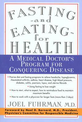 Fasting and Eating for Health: A Medical Doctor's Program for Conquering Disease by Joel Fuhrman