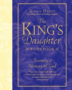 The King's Daughter Workbook: Becoming a Woman of God by Diana Hagee