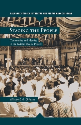 Staging the People: Community and Identity in the Federal Theatre Project by Elizabeth A. Osborne