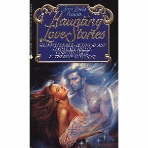 Haunting Love Stories by Betina Krahn, Shannon Drake, Katherine Sutcliffe, Christina Skye, Linda Lael Miller