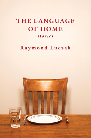 The Language of Home: Stories by Raymond Luczak
