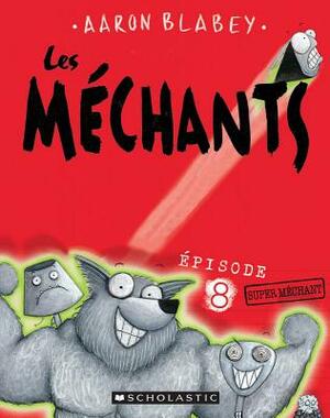 Les Méchants: N° 8 - Super Méchant by Aaron Blabey