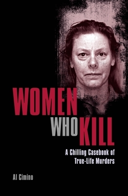 Women Who Kill: A Chilling Casebook of True-Life Murders by Al Cimino