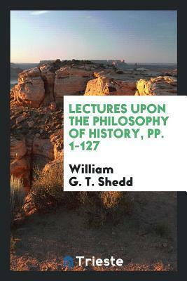 Lectures Upon the Philosophy of History by William Greenough Thayer Shedd