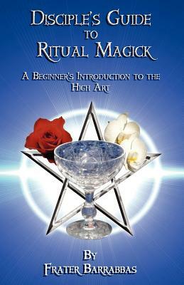 Disciple's Guide to Ritual Magick by Frater Barrabbas