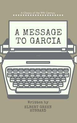 A Message to Garcia (Annotated) by Elbert Hubbard