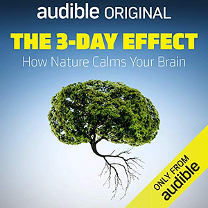 The 3-Day Effect: How Nature Calms Your Brain by Florence Williams