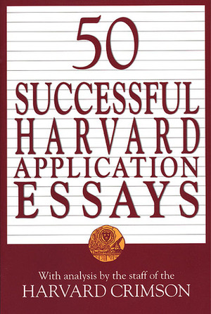 50 Successful Harvard Application Essays: What Worked for Them Can Help You Get into the College of Your Choice by Harvard Crimson