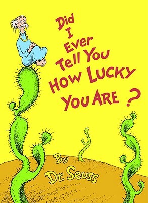 Did I Ever Tell You How Lucky You Are? by Dr. Seuss