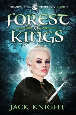 Forest of Kings (Dragon Fire Prophecy Book 2) by Jack Knight