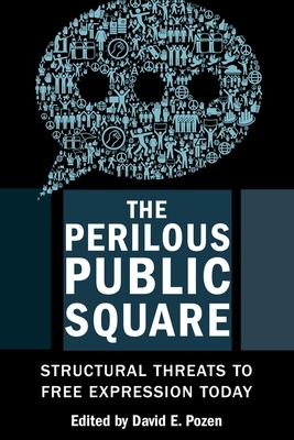 The Perilous Public Square: Structural Threats to Free Expression Today by David E Pozen