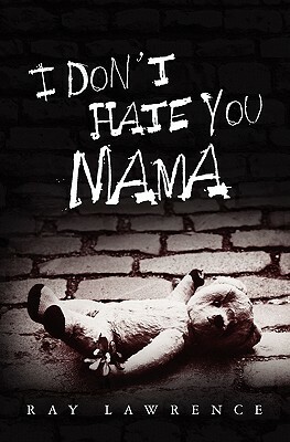 I Don't Hate You Mama by Ray Lawrence
