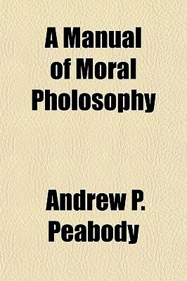 A Manual of Moral Pholosophy by Andrew Preston Peabody