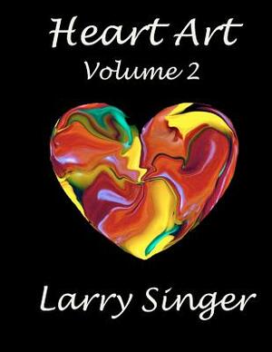 Heart Art (Volume Two): By Larry Singer by Larry Singer