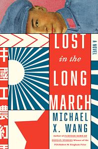 Lost in the Long March: A Novel by Michael X. Wang
