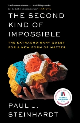 The Second Kind of Impossible: The Extraordinary Quest for a New Form of Matter by Paul Steinhardt