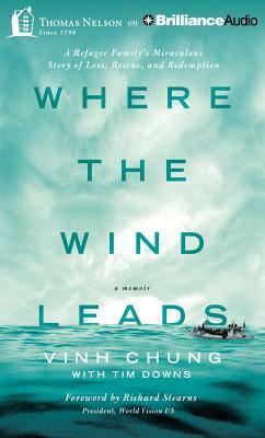 Where the Wind Leads: A Refugee Family's Miraculous Story of Loss, Rescue, and Redemption by Vinh Chung, Tim Downs