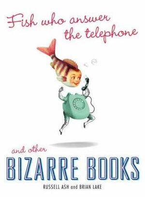 Fish Who Answer the Telephone and other Bizarre Books by Russell Ash, Brian Lake