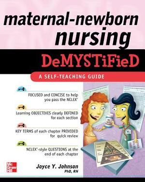 Maternal-Newborn Nursing Demystified: A Self-Teaching Guide by Joyce Y. Johnson