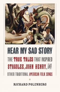 Hear My Sad Story: The True Tales That Inspired Stagolee, John Henry, and Other Traditional American Folk Songs by Richard Polenberg