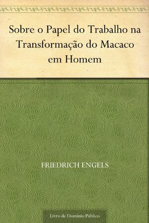 Sobre o Papel do Trabalho na Transformação do Macaco em Homem by Friedrich Engels