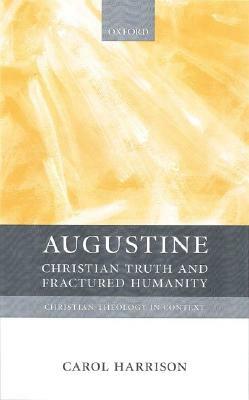 Augustine: Christian Truth and Fractured Humanity by Carol Harrison