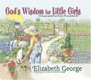 God's Wisdom for Little Girls: Virtues and Fun from Proverbs 31 by Elizabeth George, Judy Luenebrink
