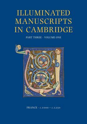 A Catalogue of Western Book Illumination in the Fitzwilliam Museum and the Cambridge Colleges. Part Three: France: C. 1000-C. 1250 by Stella Panayotova, Nigel J. Morgan