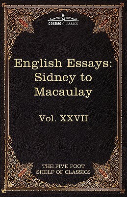 English Essays: From Sir Philip Sidney to Macaulay: The Five Foot Shelf of Classics, Vol. XXVII (in 51 Volumes) by Thomas Babington Macaulay, Sir Philip Sidney