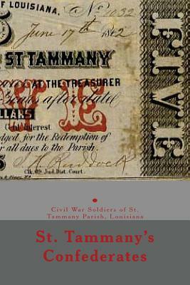 St. Tammany's Confederates: & Civil War soldiers with ties to St Tammany Parish, Louisiana by Randy Decuir