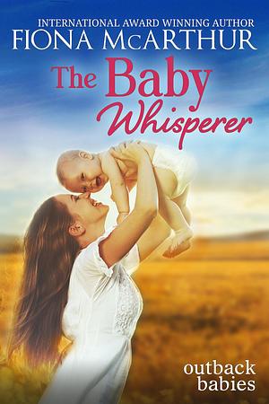 The Baby Whisperer by Fiona McArthur, Fiona McArthur