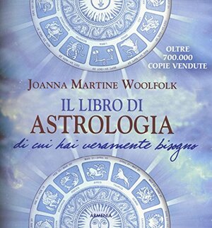 Il libro di astrologia di cui hai veramente bisogno by Joanna Martine Woolfolk