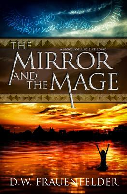 The Mirror and the Mage: A Novel of Ancient Rome by D. W. Frauenfelder