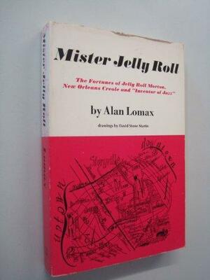 Mister Jelly Roll: The Fortunes of Jelly Roll Morton, New Orleans Creole and Inventor of Jazz by Alan Lomax