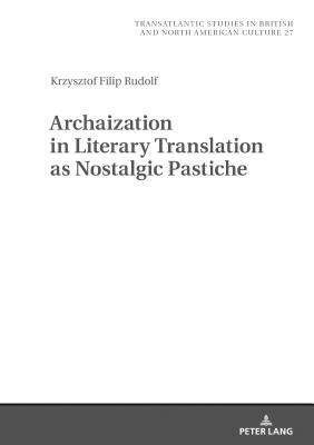 Archaization in Literary Translation as Nostalgic Pastiche by Krzysztof Filip Rudolf