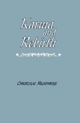 Karma and Rebirth: The Karmic Law of Cause and Effect by Christmas Humphreys