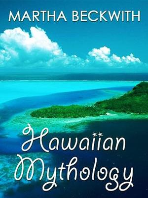 Hawaiian Mythology by Martha Warren Beckwith illustrated edition by Martha Warren Beckwith, Martha Warren Beckwith
