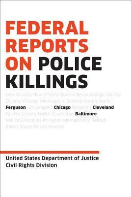 Federal Reports on Police Killings: Ferguson, Cleveland, Baltimore, and Chicago by U.S. Department of Justice