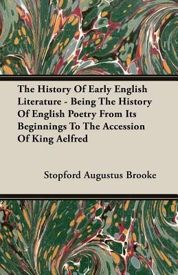 The History of Early English Literature - Being the History of English Poetry from Its Beginnings to the Accession of King Aelfred by Stopford Augustus Brooke