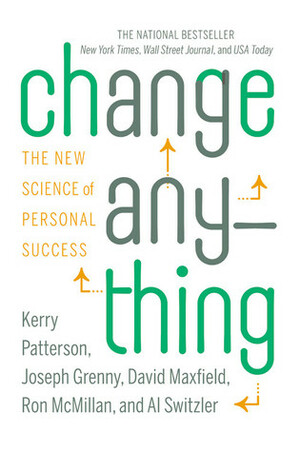 Change Anything: The New Science of Personal Success by Ron McMillan, David Maxfield, Kerry Patterson, Al Switzler, Joseph Grenny