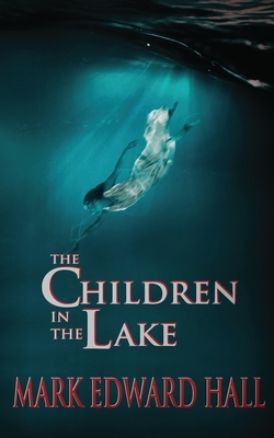 The Children in the Lake by Mark Edward Hall