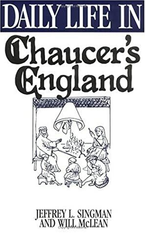 Daily Life in Chaucer's England by Will McLean, Jeffrey L. Singman